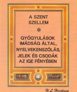 A Szent Szellem + Gyógyulások imádság által, nyelveken szólás, jelek és csodák az ige fényében (H.L. Heijkoop)