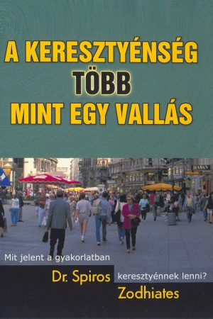 A keresztyénség több, mint egy vallás (Dr. Spiros Zodhiates)