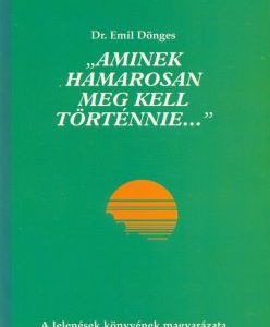 Aminek hamarosan meg kell történnie (a Jelenések könyvének magyarázata) (Dr. Emil Dönges)