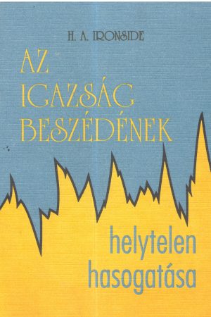 Az igazság beszéfének helytelen hasogatása (H. A. Ironside)