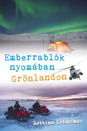Emberrablók nyomában Grönlandon (Bettina Kettschau)