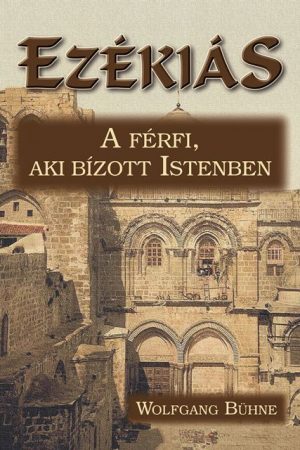 Ezékiás - A férfi, aki bízott Istenben (Wolfgang Bühne)