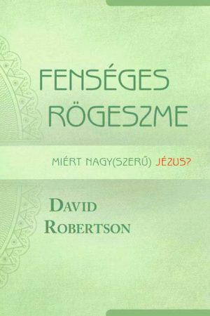 Fenséges rögeszme - Miért nagy(szerű) Jézus? (David Robertson)