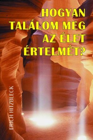Hogyan találom meg az élet értelmét?  (Dr. Ing. Erich Hitzbleck)