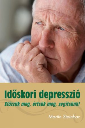 Időskori depresszió - Előzzük meg, értsük meg, segítsünk! (Dr. Martin Steinbach)
