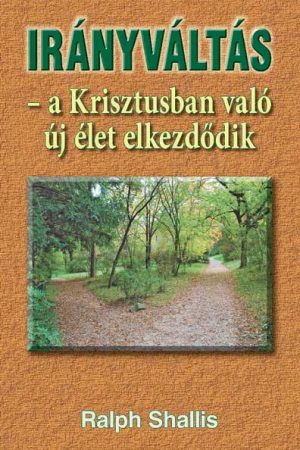 Irányváltás - a Krisztusban való új élet elkezdődik (Ralph Shallis)