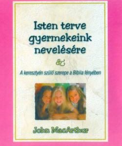 Isten terve gyermekeink nevelésére - A keresztyén szülő szerepe a Biblia fényében (John MacArthur)
