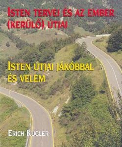 Isten tervei és az ember (kerülő) útjai; Isten útjai Jákóbbal és velem (Erich Kugler)