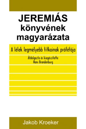 Jeremiás könyvének magyarázata - A lélek legmélyebb titkainak prófétája (Jakob Kroeker)