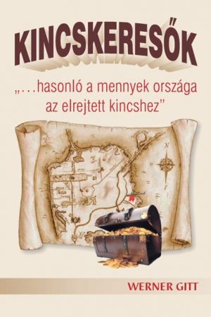 Kincskeresők - "...hasonló a mennyek országa az elrejtett kincshez" (Werner Gitt)