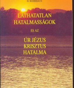 Láthatatlan hatalmasságok és az Úr Jézus Krisztus hatalma (H. Rohrbach)