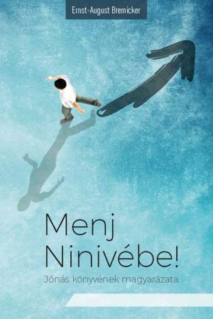 Menj Ninivébe! - Jónás könyvének magyarázata (Ernst-August Bremicker)