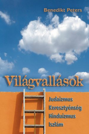 Világvallások - Judaizmus, keresztyénség, hinduizmus, iszlám (Benedikt Peters)