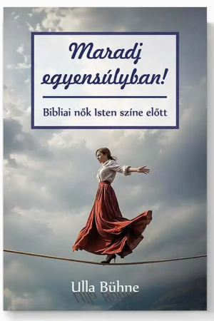 Maradj egyensúlyban! - Bibliai nők Isten színe előtt (Ulla Bühne)